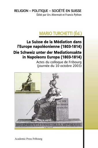 La Suisse de la Médiation dans l'Europe napoléonienne (1803-1814) - Mario Turchetti - AP FRIBOURG