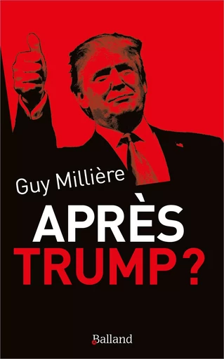 Après Trump ? - Guy Millière - BALLAND