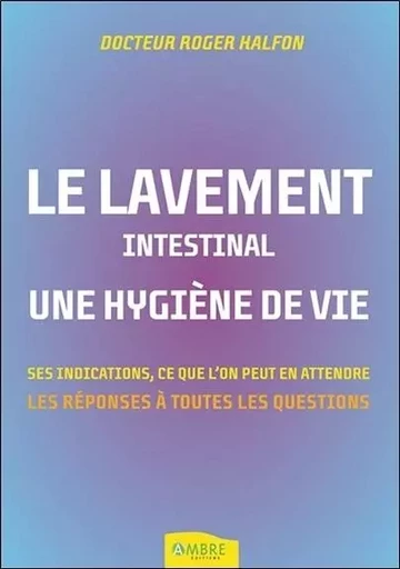 Le lavement intestinal - Une hygiène de vie - Ses indications, ce que l'on peut en attendre - Roger Halfon - CHEMINS DE VIE EDITIONS SARL