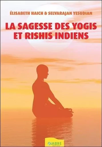 La sagesse des Yogis et Rishis indiens - Elisabeth Haich, Selvarajan Yesudian, Salvarajan Yesudian - CHEMINS DE VIE EDITIONS SARL