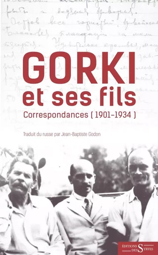 Gorki et ses fils - Correspondances (1901-1934) - Maxime GORKI, Maxime PECHKOV, Zinovi PECHKOV - DES SYRTES