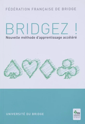 BRIDGEZ! NOUVELLE METHODE D'APPRENTISSAGE ACCELERE -  FFB - EPS LE BRIDGEUR