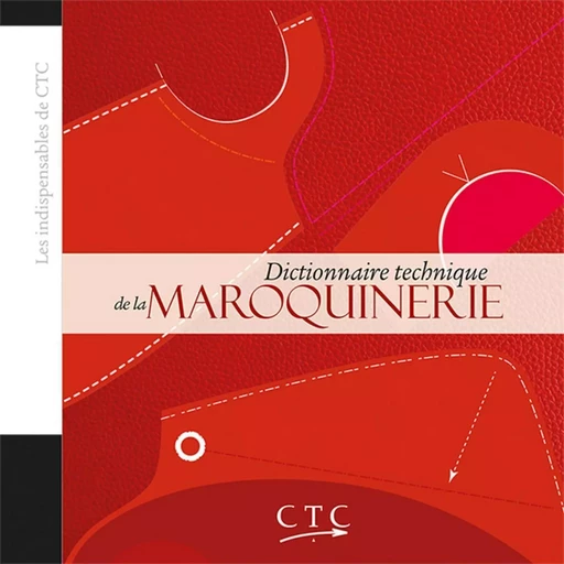 Dictionnaire technique de la maroquinerie -  Centre technique Cuir, chaussure, maroquinerie - CTC