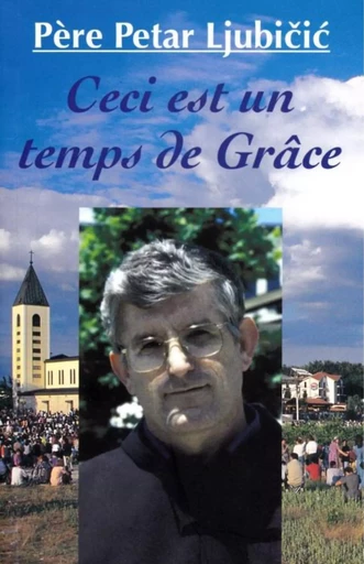 Ceci est un temps de grâce -  Père Ljubicic Petar - SAKRAMENTO