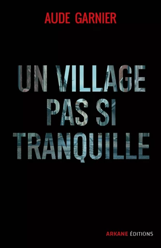 Un village pas si tranquille - Aude Garnier - ARKANE EDITIONS