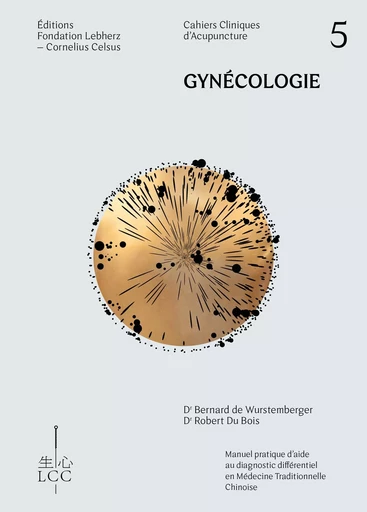 GYNÉCOLOGIE - Acupuncture - Cahier 5 - Bernard Dr de Wurstemberger, Robert Dr Du BOIS - FONDATION LCC