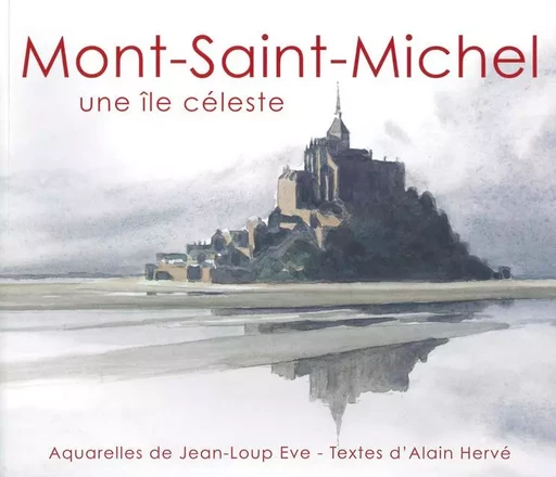 Mont Saint-Michel - Une île céleste - HERVÉ A./ EVE J.-L. - AQUARELLES