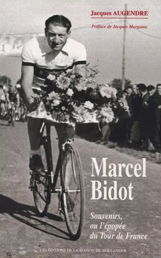 MARCEL BIDOT - SOUVENIRS, OU L'EPOPEE DU TOUR DE FRANCE - Jacques Augendre - BOULANGER