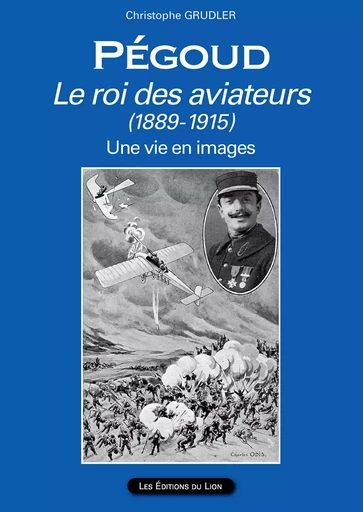 PEGOUD Le roi des aviateurs (1889-1915) - Christophe Grudler - LION