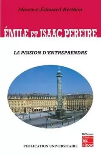 Émile et Isaac Pereire - la passion d'entreprendre - Maurice-Edouard Berthon - PUBLICATION UNI