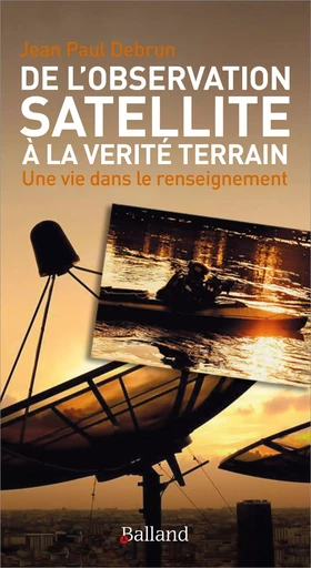 DE L'OBSERVATION SATELLITE A LA VERITE TERRAIN - Jean Paul Debrun - BALLAND