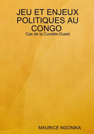 JEU ET ENJEUX POLITIQUES AU CONGO : Cas de la Cuvette-Ouest - MAURICE NGONIKA - LULU