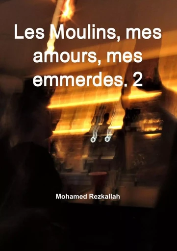 Les Moulins, mes amours, mes emmerdes. 2 - Mohamed Rezkallah - LULU