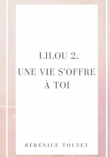 Lilou, une vie s'offre à toi. - Bérénice Touzet - LULU