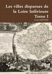 Les villes disparues de la Loire Inférieure Tome I