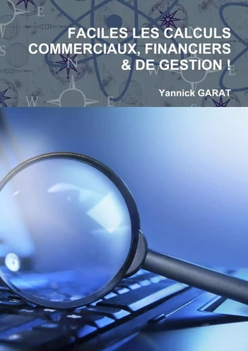 FACILES LES CALCULS COMMERCIAUX, FINANCIERS ET DE GESTION - Yannick GARAT - LULU