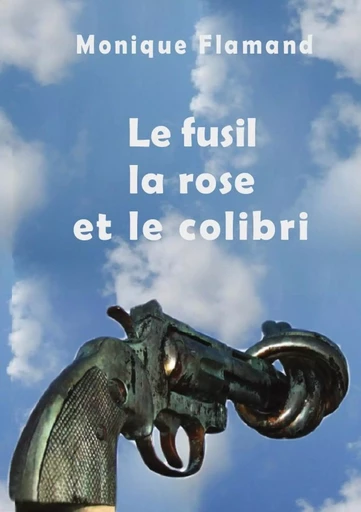 Le fusil la rose et le colibri - Monique FLAMAND - LULU