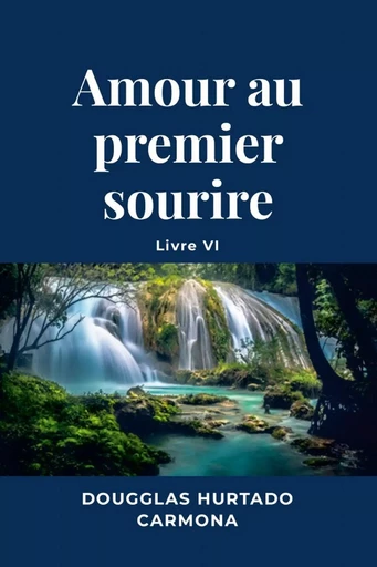 Amour au premier sourire - Livre VI - Dougglas Hurtado Carmona - LULU