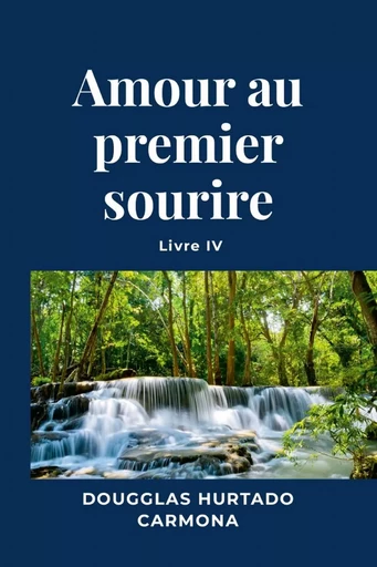 Amour au premier sourire - Livre IV - Dougglas Hurtado Carmona - LULU