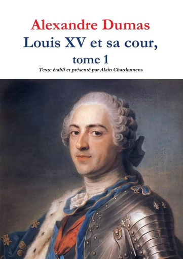 Louis XV et sa cour, tome 1 - Alain Chardonnens, Alexandre Dumas - LULU