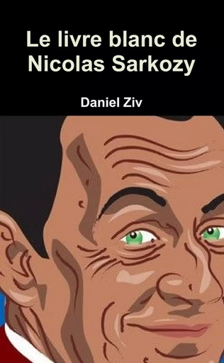 Le livre blanc de Nicolas Sarkozy - Daniel Ziv - LULU