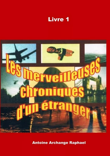 Les merveilleuses chroniques d'un étranger, Livre 1 - Antoine  A. Raphael - LULU