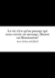 La vie n'est qu'un passage qui nous envoie un message, illusion ou illumination?