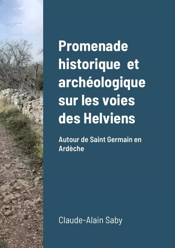 Promenade historique  et archéologique  sur les voies des Helviens - Claude-Alain Saby - LULU