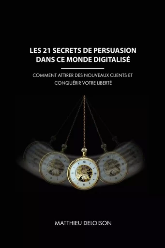 Les 21 Secrets de Persuasion dans ce monde digitalisé - Matthieu Deloison - LULU