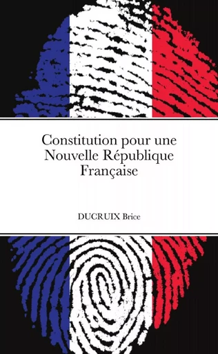 Constitution pour une Nouvelle République Française - BRICE DUCRUIX - LULU