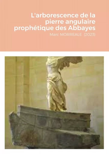 L'arborescence de la pierre angulaire prophétique des Abbayes - Marc Morreale - LULU