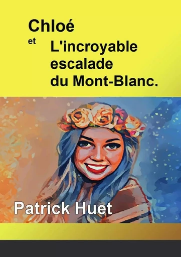 Chloé et l'incroyable escalade du Mont-Blanc - Patrick Huet - LULU