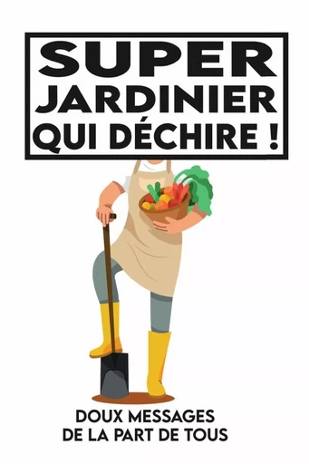 Super jardinier qui déchire, Doux messages de la part de tous. - Tcorporation Edition - LULU