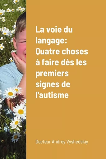 La voie du langage: Quatre choses à faire dès les premiers signes de l'autisme - Andrey Vyshedskiy - LULU