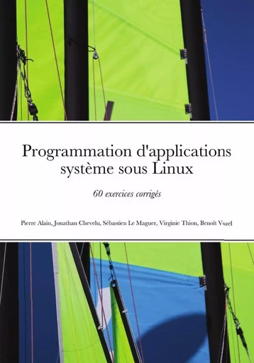 Programmation d'applications système sous Linux - 60 exercices corrigés - Pierre Alain, Jonathan Chevelu, Sébastien Le Maguer, Virginie Thion, Benoît Vozel - LULU