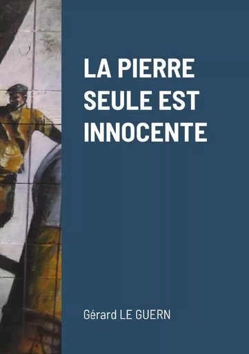 LA PIERRE SEULE EST INNOCENTE - Gérard Le Guern - LULU