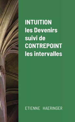 Intuition, les Devenirs, suivi de Contrepoint, les intervalles - Etienne Haeringer - LULU