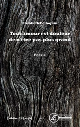 TOUT AMOUR EST DOULEUR DE N'ETRE PAS PLUS GRAND