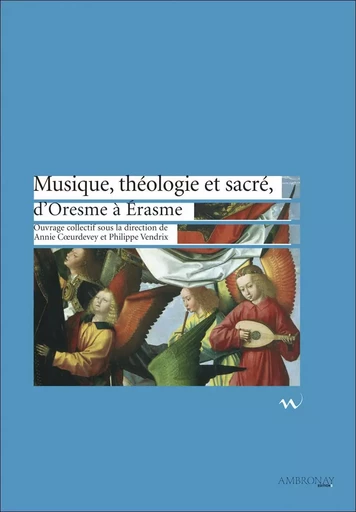 Musique, théologie et sacré, d’Oresme à Erasme - Annie Coeurdevey, Philippe Vendrix, Vasco Zara - AMBRONAY