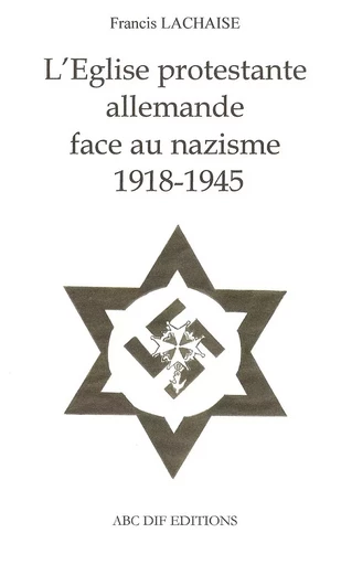 L'Eglise protestante allemande face au nazisme 1918-1945 - Francis Lachaise - ABC DIF