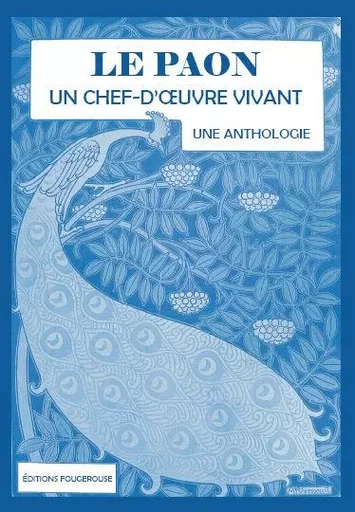 Le paon : un chef-d'oeuvre vivant - Anthologie de textes littéraires consacrés au paon -  - FOUGEROUSE