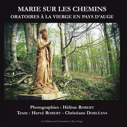 Marie sur les chemins. Oratoires à la vierge en Pays d'Auge